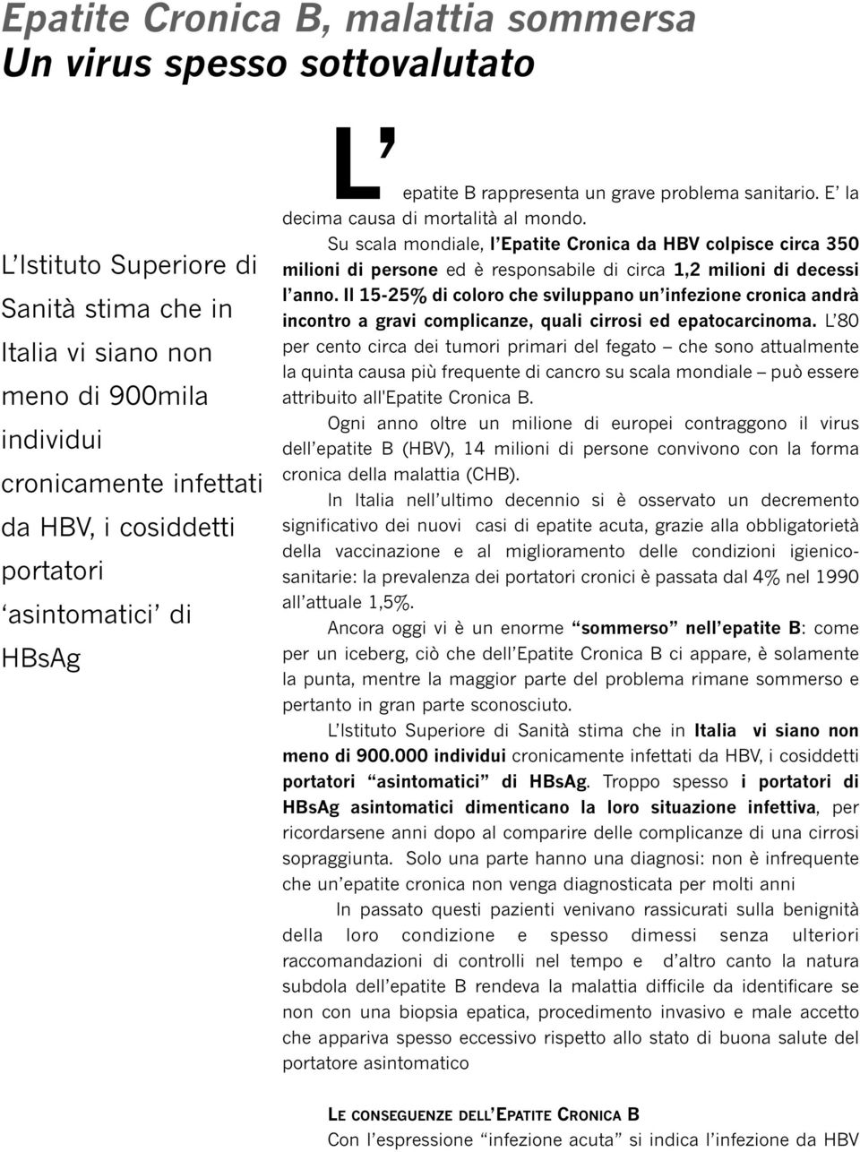 Su scala mondiale, l Epatite Cronica da HBV colpisce circa 350 milioni di persone ed è responsabile di circa 1,2 milioni di decessi l anno.