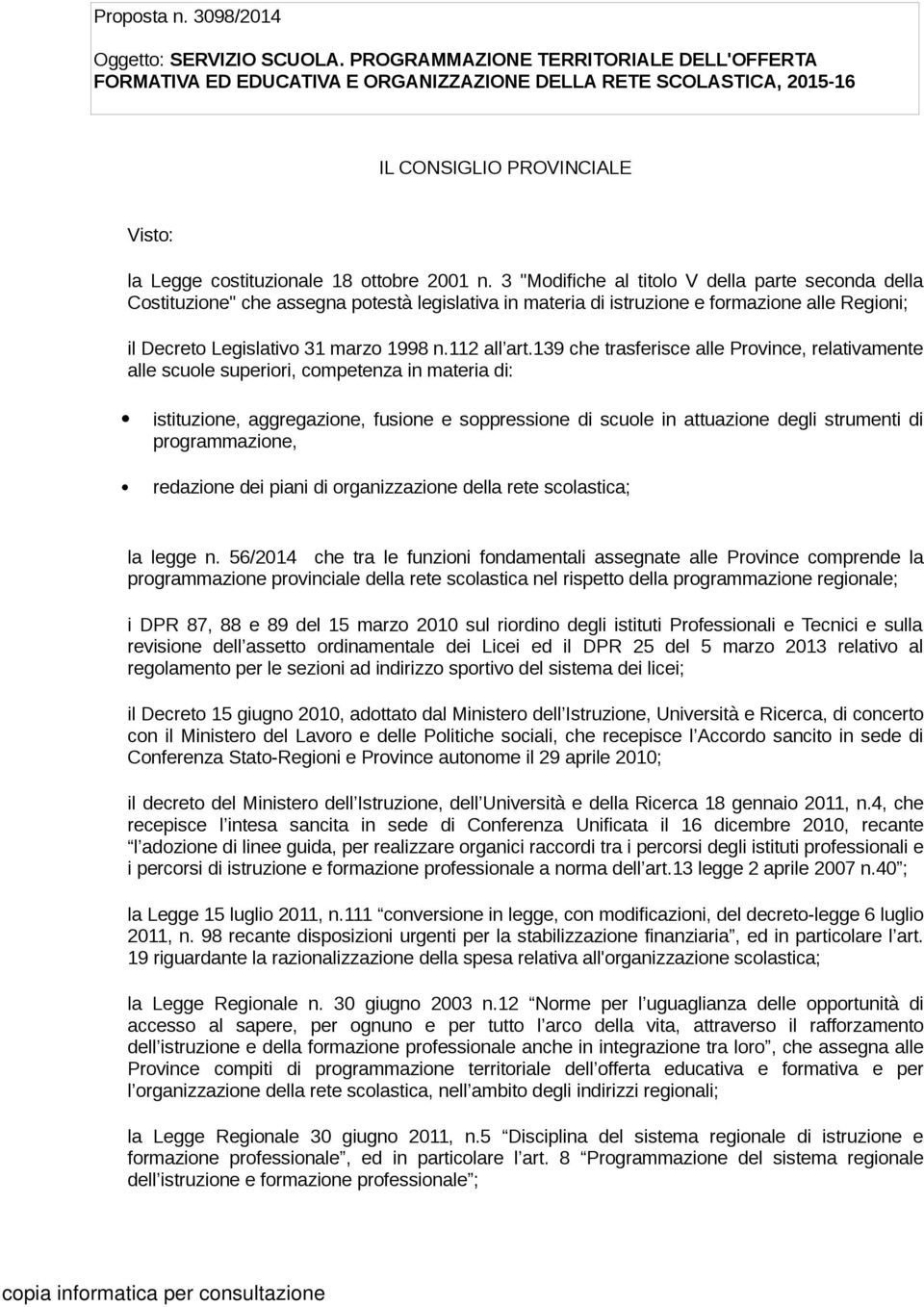 3 "Modifiche al titolo V della parte seconda della Costituzione" che assegna potestà legislativa in materia di istruzione e formazione alle Regioni; il Decreto Legislativo 31 marzo 1998 n.112 all art.