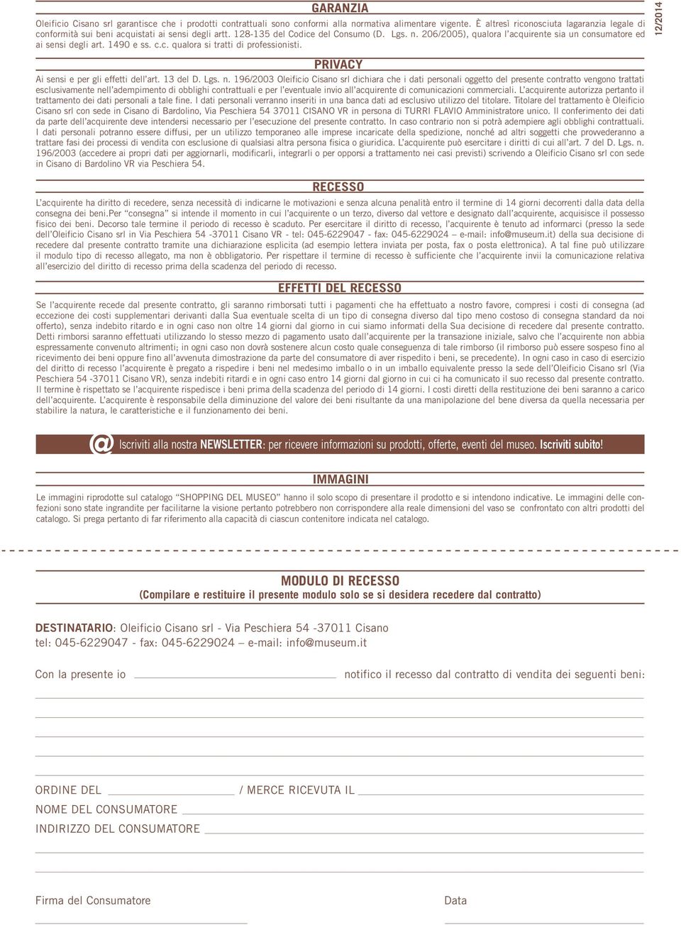 206/2005), qualora l acquirente sia un consumatore ed ai sensi degli art. 1490 e ss. c.c. qualora si tratti di professionisti. PRIVACY Ai sensi e per gli effetti dell art. 13 del D. Lgs. n.