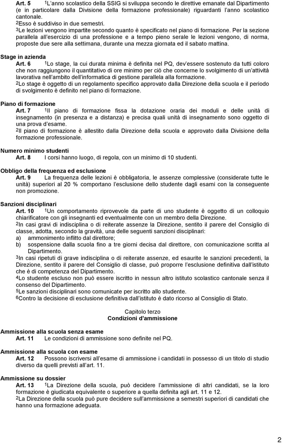 Per la sezione parallela all esercizio di una professione e a tempo pieno serale le lezioni vengono, di norma, proposte due sere alla settimana, durante una mezza giornata ed il sabato mattina.