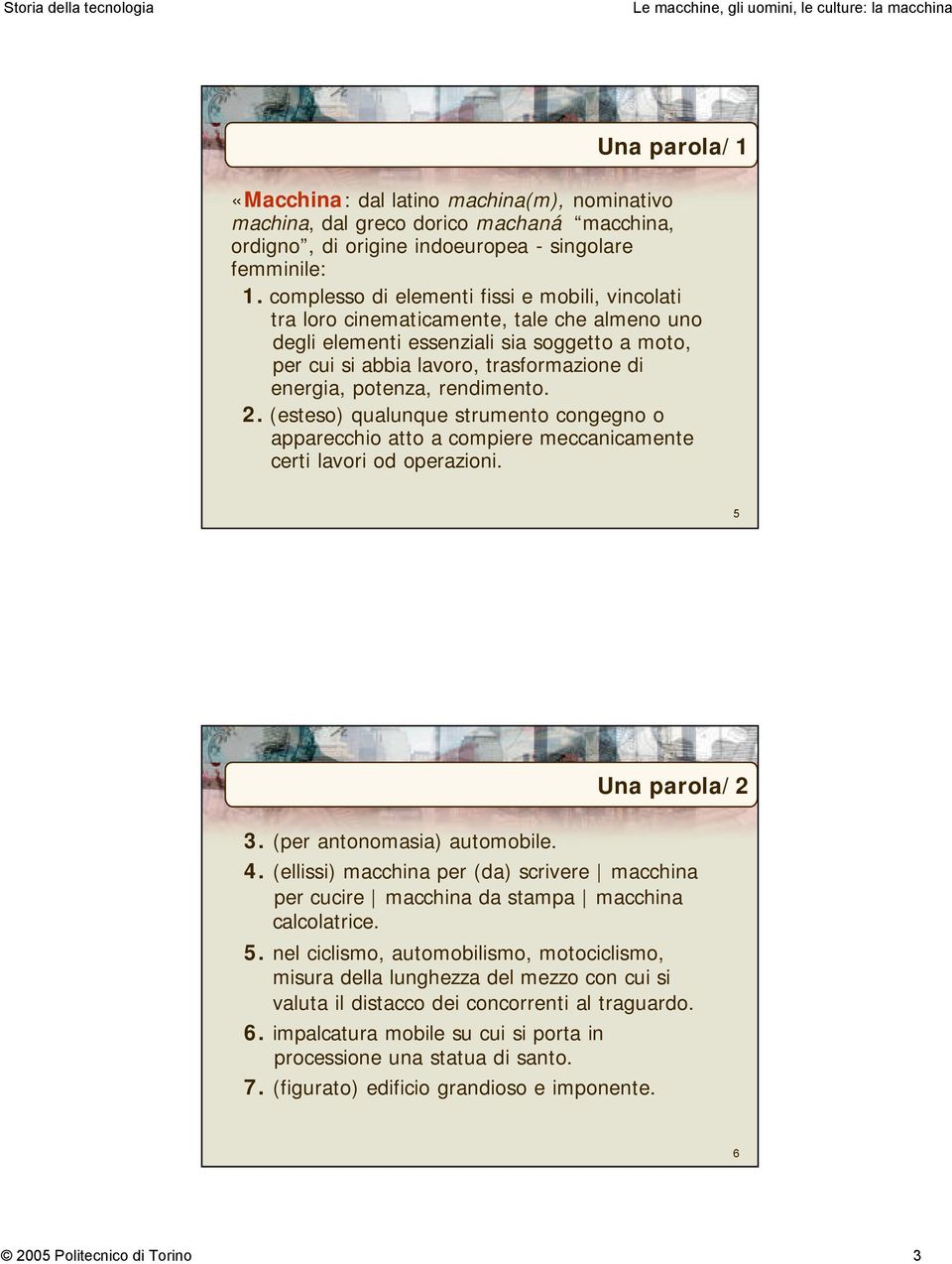 potenza, rendimento. 2. (esteso) qualunque strumento congegno o apparecchio atto a compiere meccanicamente certi lavori od operazioni. 5 Una parola/2 3. (per antonomasia) automobile. 4.