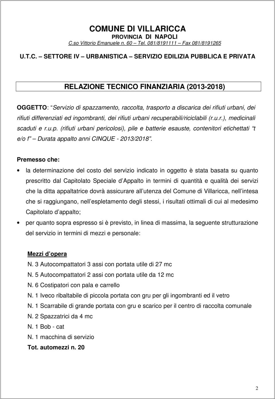 u.p. (rifiuti urbani pericolosi), pile e batterie esauste, contenitori etichettati t e/o f Durata appalto anni CINQUE - 2013/2018.