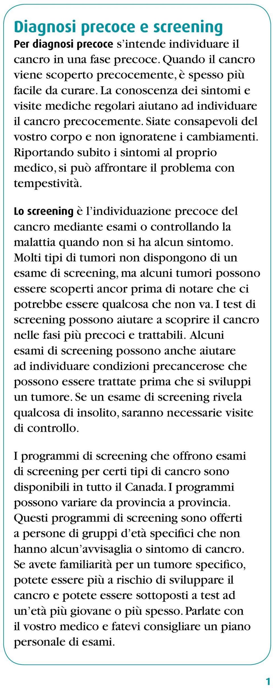 Riportando subito i sintomi al proprio medico, si può affrontare il problema con tempestività.