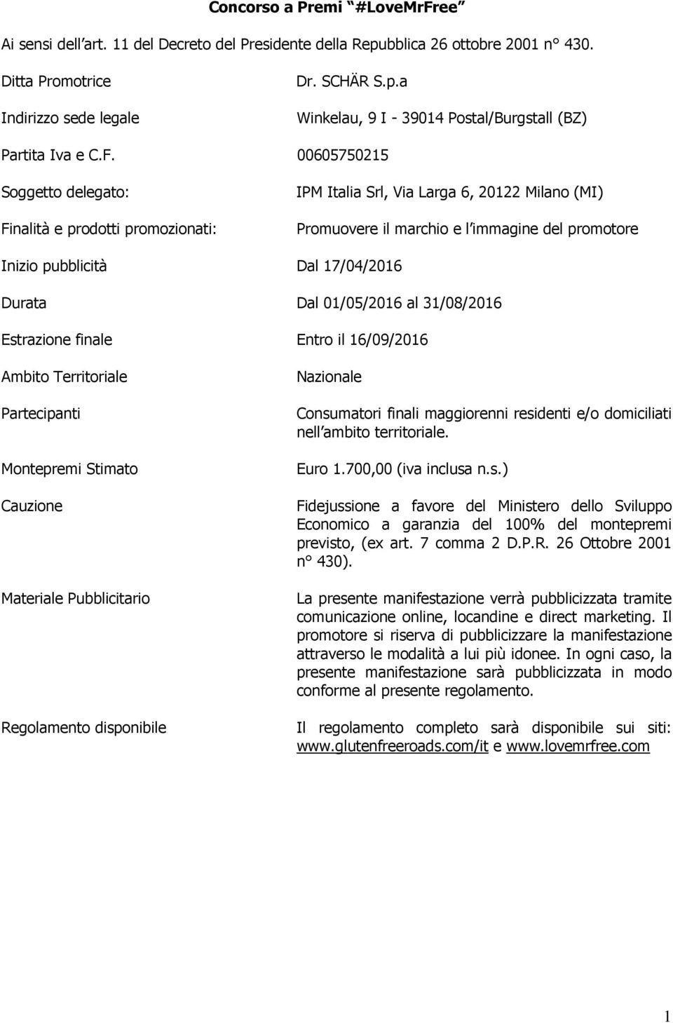 Durata Dal 01/05/2016 al 31/08/2016 Estrazione finale Entro il 16/09/2016 Ambito Territoriale Partecipanti Montepremi Stimato Cauzione Materiale Pubblicitario Regolamento disponibile Nazionale