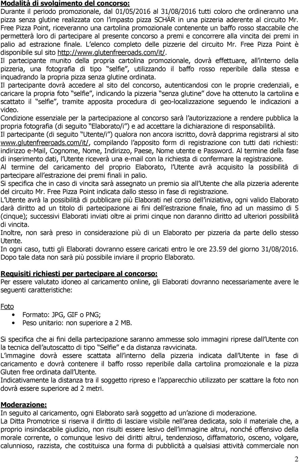 Free Pizza Point, riceveranno una cartolina promozionale contenente un baffo rosso staccabile che permetterà loro di partecipare al presente concorso a premi e concorrere alla vincita dei premi in