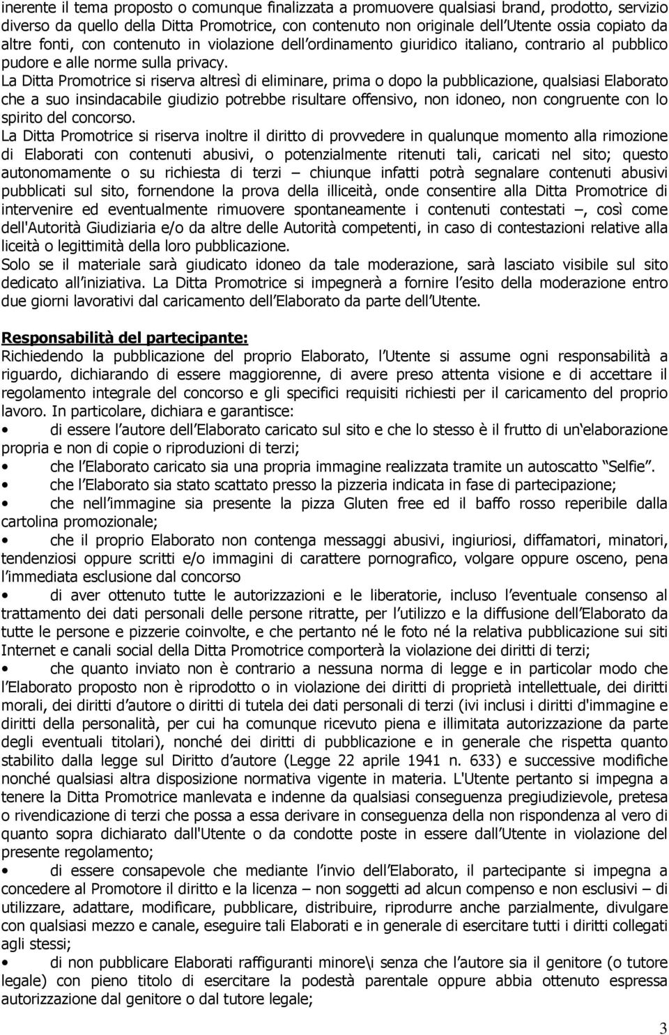 La Ditta Promotrice si riserva altresì di eliminare, prima o dopo la pubblicazione, qualsiasi Elaborato che a suo insindacabile giudizio potrebbe risultare offensivo, non idoneo, non congruente con