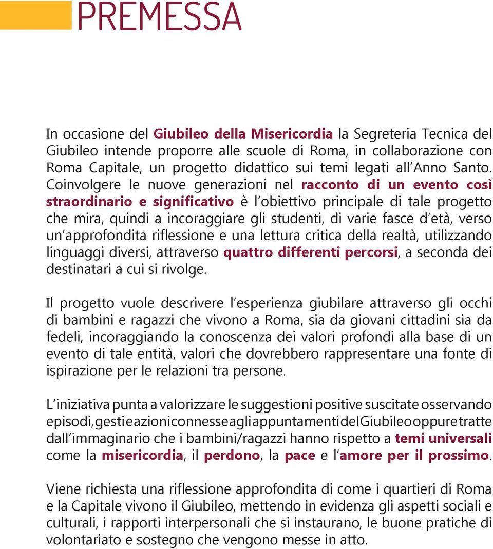 Coinvolgere le nuove generazioni nel racconto di un evento così straordinario e significativo è l obiettivo principale di tale progetto che mira, quindi a incoraggiare gli studenti, di varie fasce d