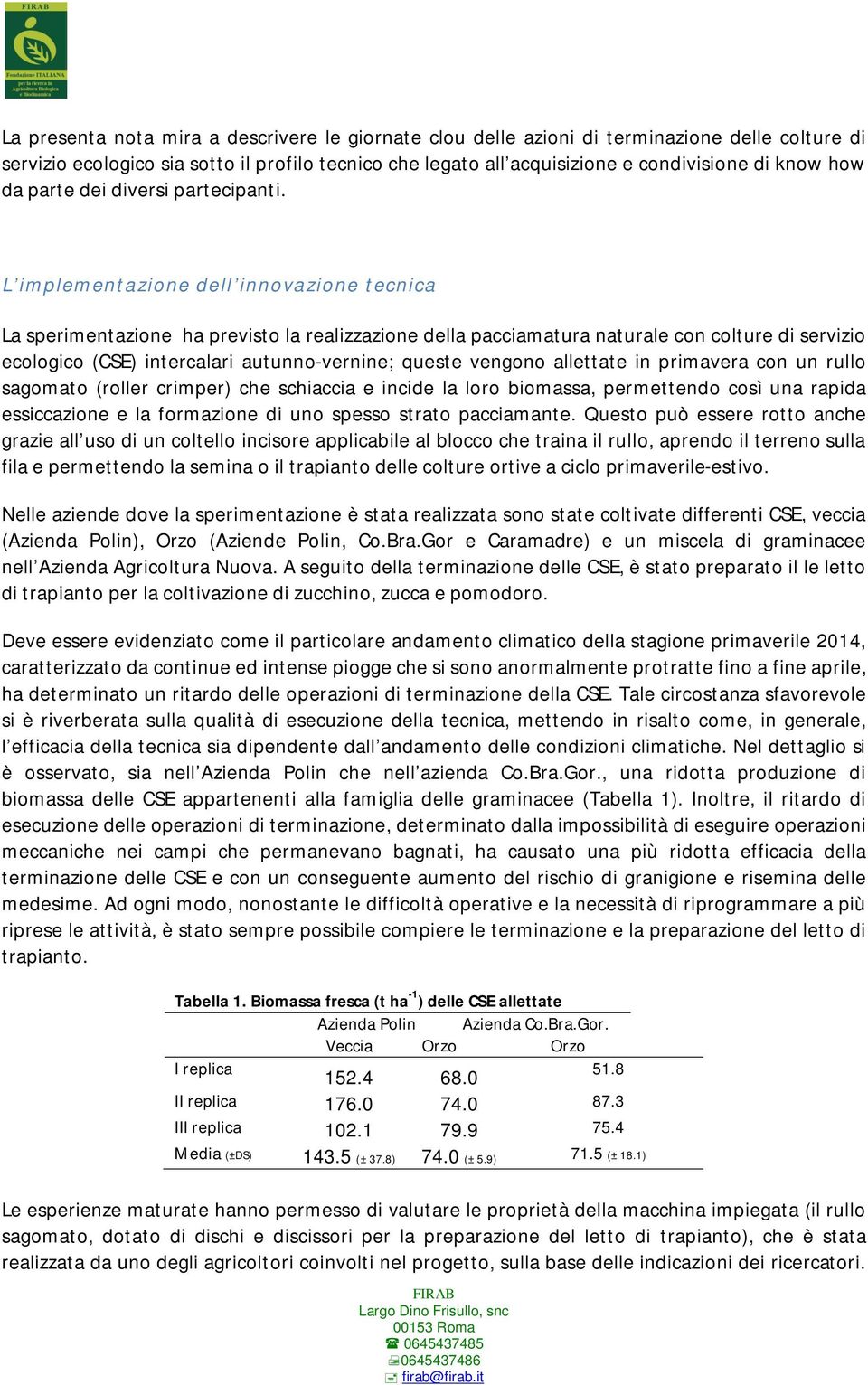 L implementazione dell innovazione tecnica La sperimentazione ha previsto la realizzazione della pacciamatura naturale con colture di servizio ecologico (CSE) intercalari autunno-vernine; queste