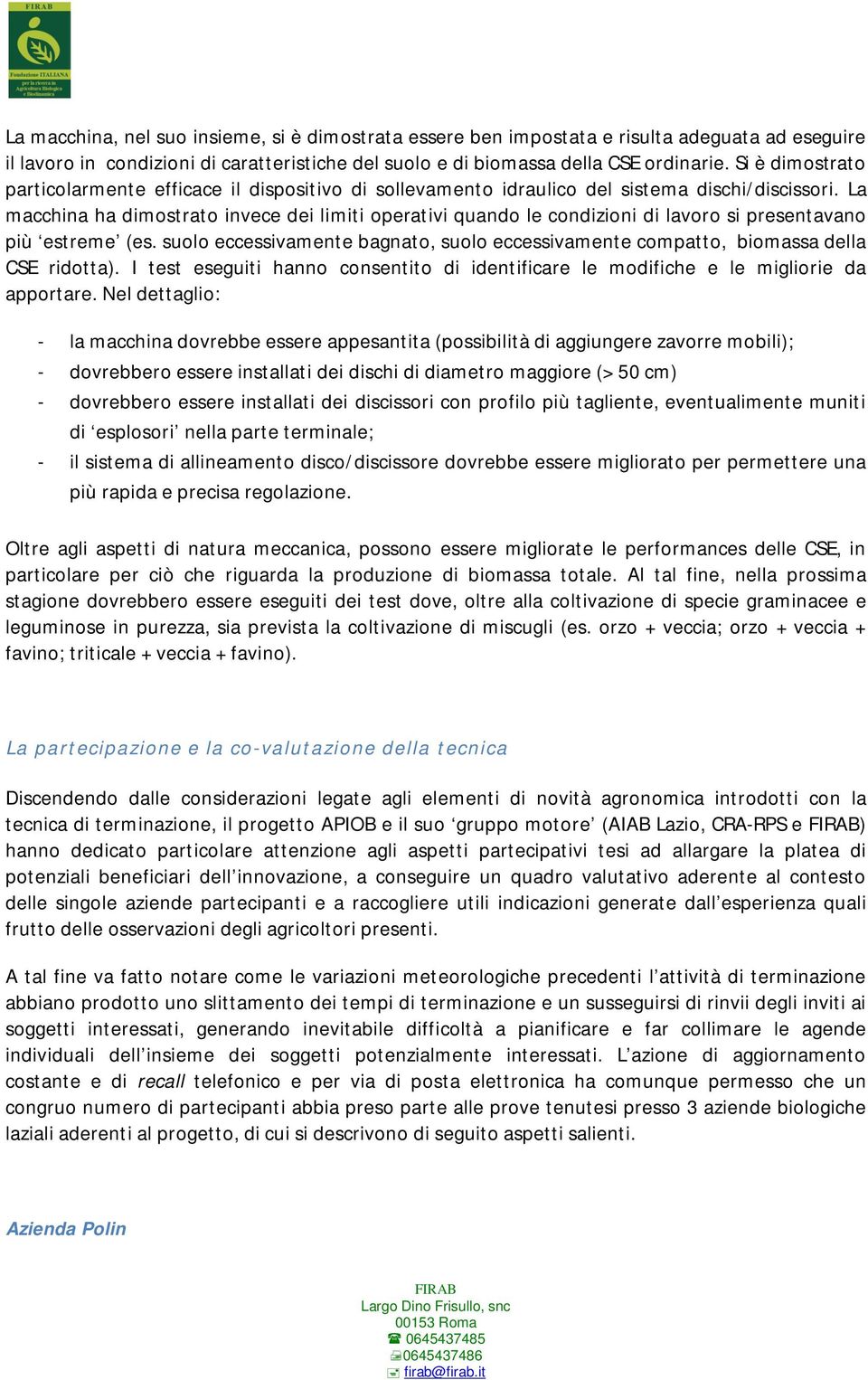 La macchina ha dimostrato invece dei limiti operativi quando le condizioni di lavoro si presentavano più estreme (es.