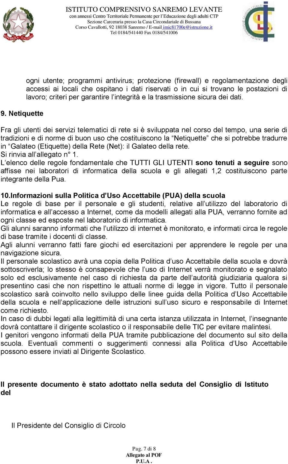 Fra gli utenti dei servizi telematici di rete si è sviluppata nel corso del tempo, una serie di tradizioni e di norme di buon uso che costituiscono la Netiquette che si potrebbe tradurre in Galateo