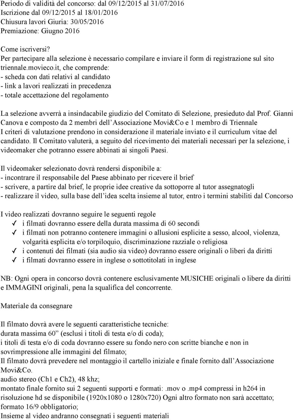 it, che comprende: - scheda con dati relativi al candidato - link a lavori realizzati in precedenza - totale accettazione del regolamento La selezione avverrà a insindacabile giudizio del Comitato di