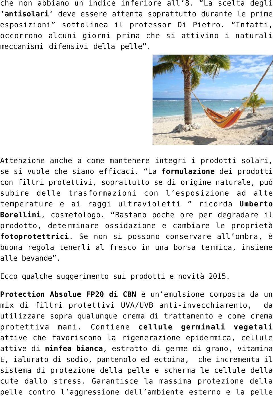 La formulazione dei prodotti con filtri protettivi, soprattutto se di origine naturale, può subire delle trasformazioni con l esposizione ad alte temperature e ai raggi ultravioletti ricorda Umberto