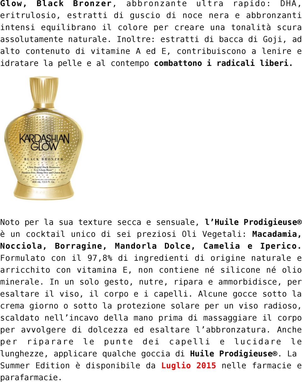 Noto per la sua texture secca e sensuale, l Huile Prodigieuse è un cocktail unico di sei preziosi Oli Vegetali: Macadamia, Nocciola, Borragine, Mandorla Dolce, Camelia e Iperico.