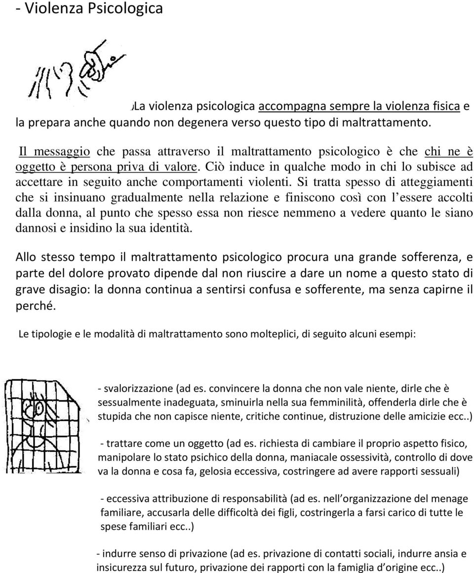 Ciò induce in qualche modo in chi lo subisce ad accettare in seguito anche comportamenti violenti.