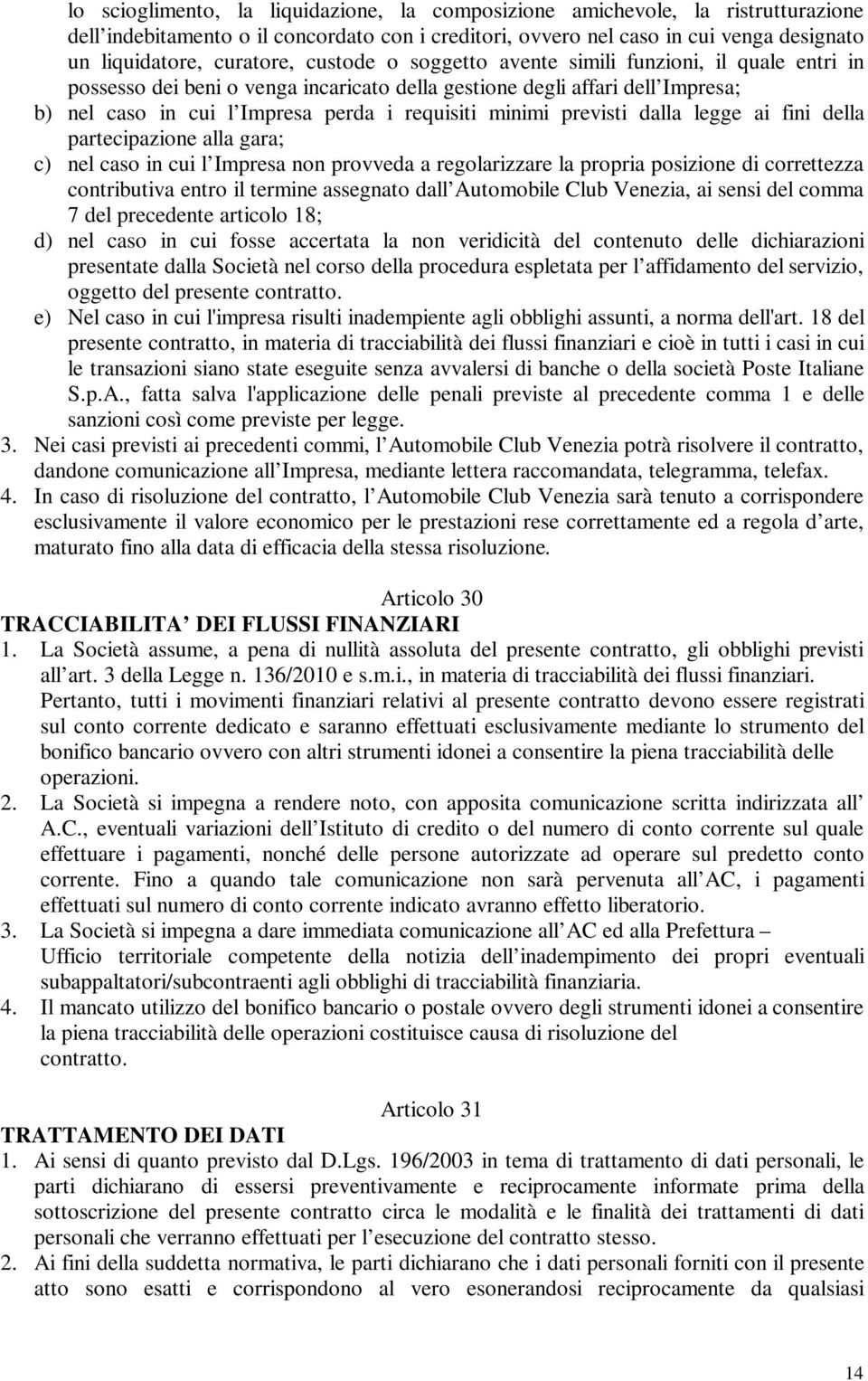 previsti dalla legge ai fini della partecipazione alla gara; c) nel caso in cui l Impresa non provveda a regolarizzare la propria posizione di correttezza contributiva entro il termine assegnato dall