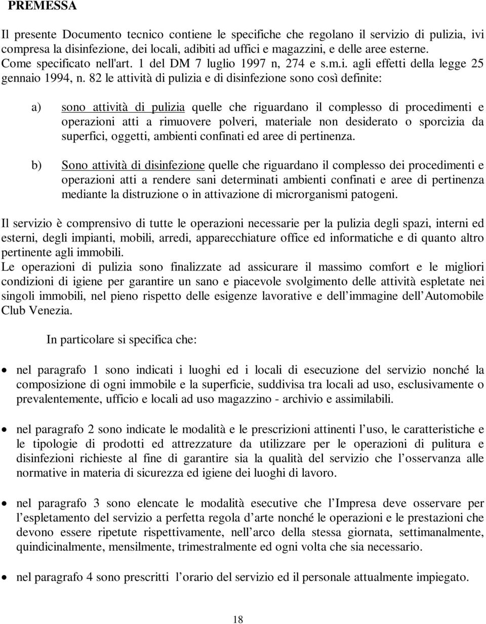 82 le attività di pulizia e di disinfezione sono così definite: a) sono attività di pulizia quelle che riguardano il complesso di procedimenti e operazioni atti a rimuovere polveri, materiale non