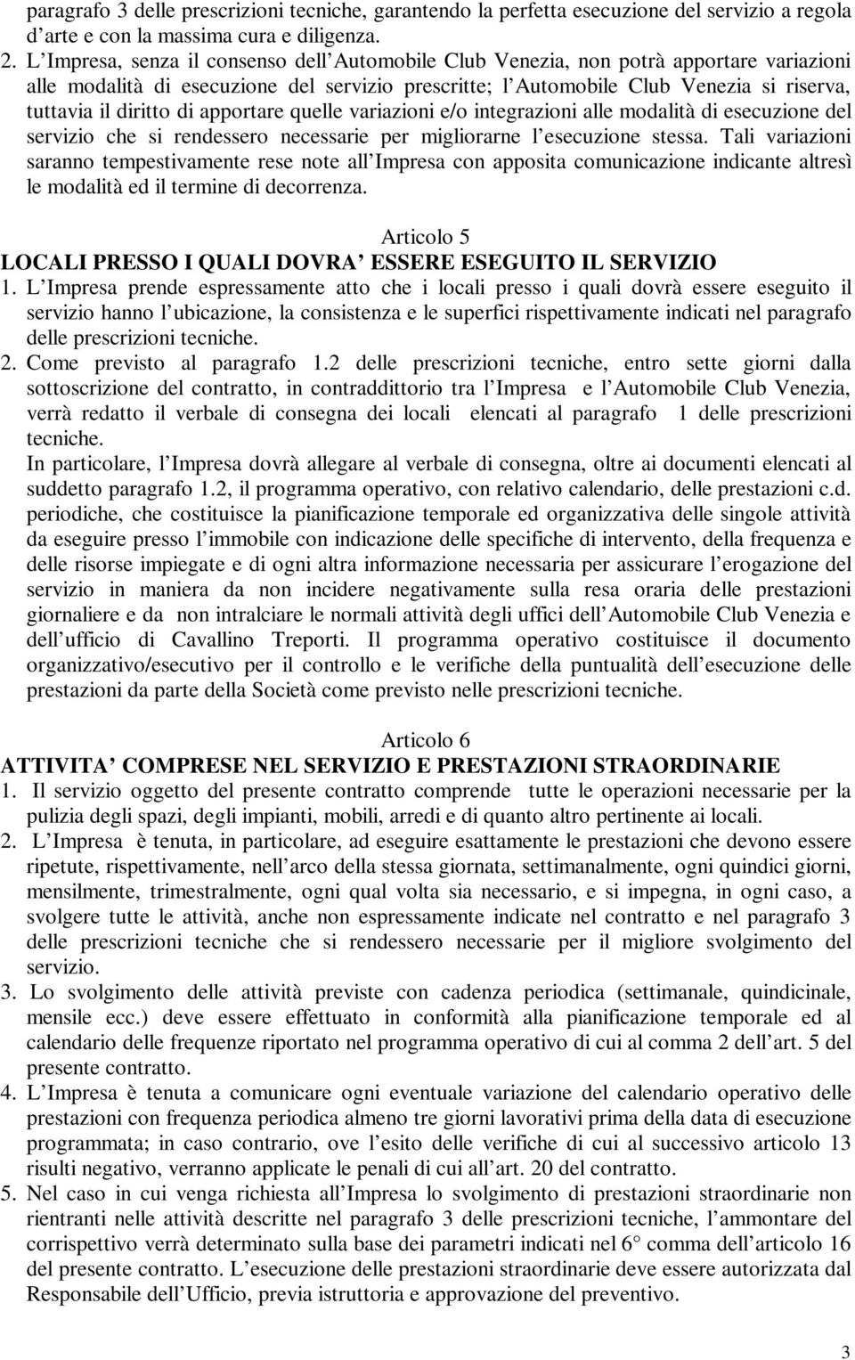 diritto di apportare quelle variazioni e/o integrazioni alle modalità di esecuzione del servizio che si rendessero necessarie per migliorarne l esecuzione stessa.