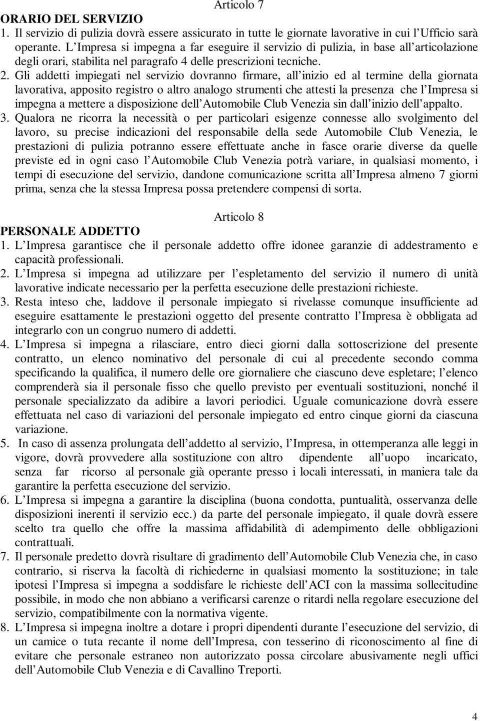 Gli addetti impiegati nel servizio dovranno firmare, all inizio ed al termine della giornata lavorativa, apposito registro o altro analogo strumenti che attesti la presenza che l Impresa si impegna a