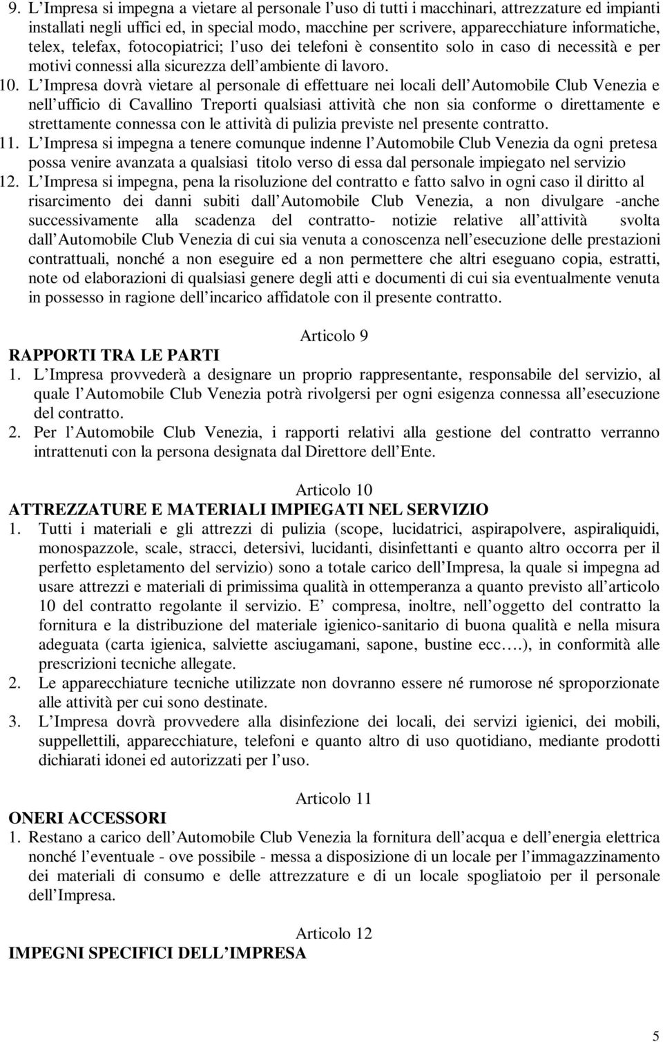 L Impresa dovrà vietare al personale di effettuare nei locali dell Automobile Club Venezia e nell ufficio di Cavallino Treporti qualsiasi attività che non sia conforme o direttamente e strettamente