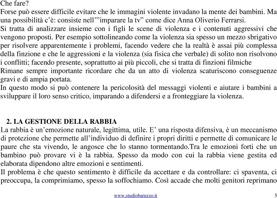 Per esempio sottolineando come la violenza sia spesso un mezzo sbrigativo per risolvere apparentemente i problemi, facendo vedere che la realtà è assai più complessa della finzione e che le