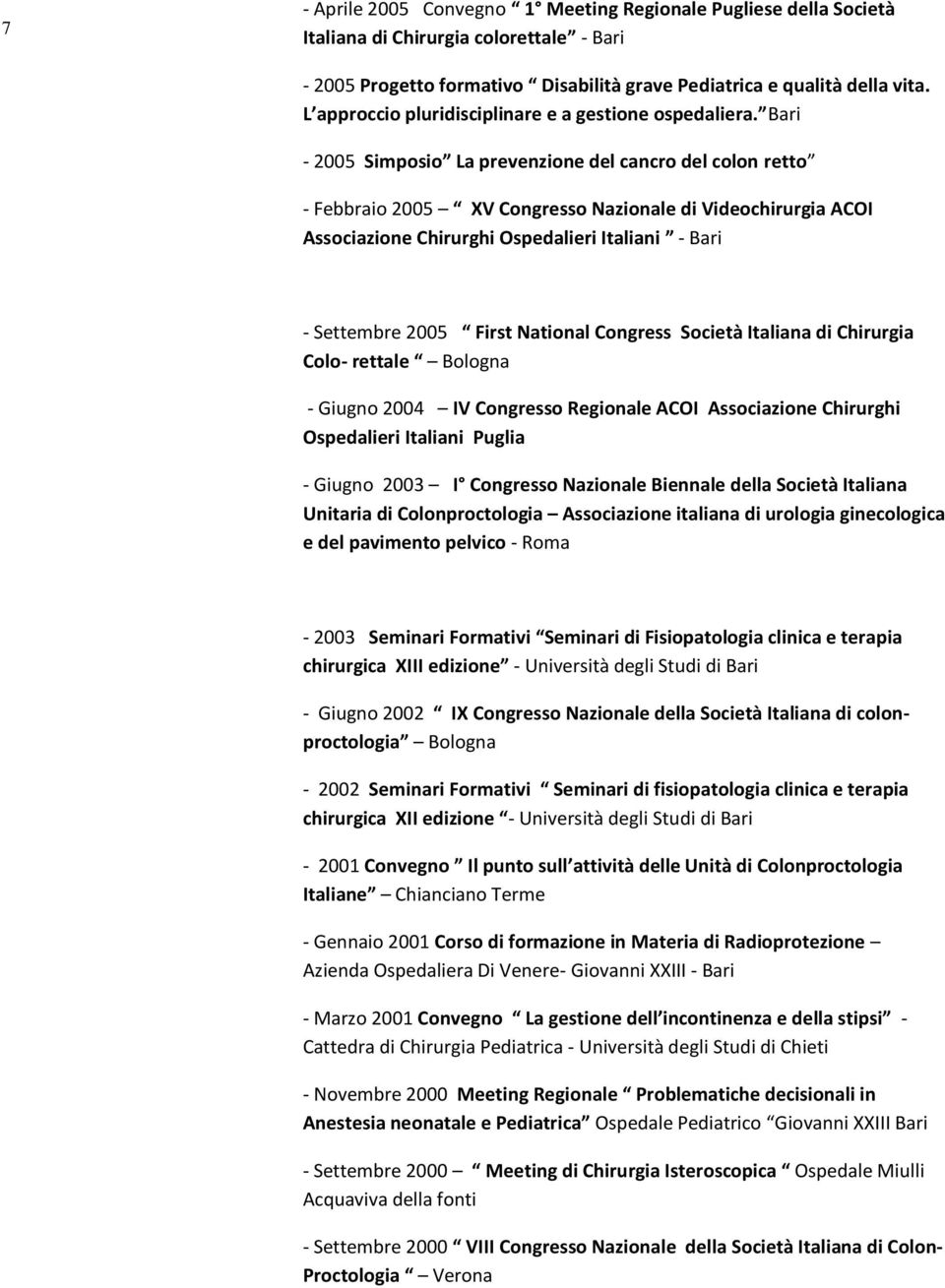 - 2005 Simposio La prevenzione del cancro del colon retto - Febbraio 2005 XV Congresso Nazionale di Videochirurgia ACOI Associazione Chirurghi Ospedalieri Italiani - - Settembre 2005 First National