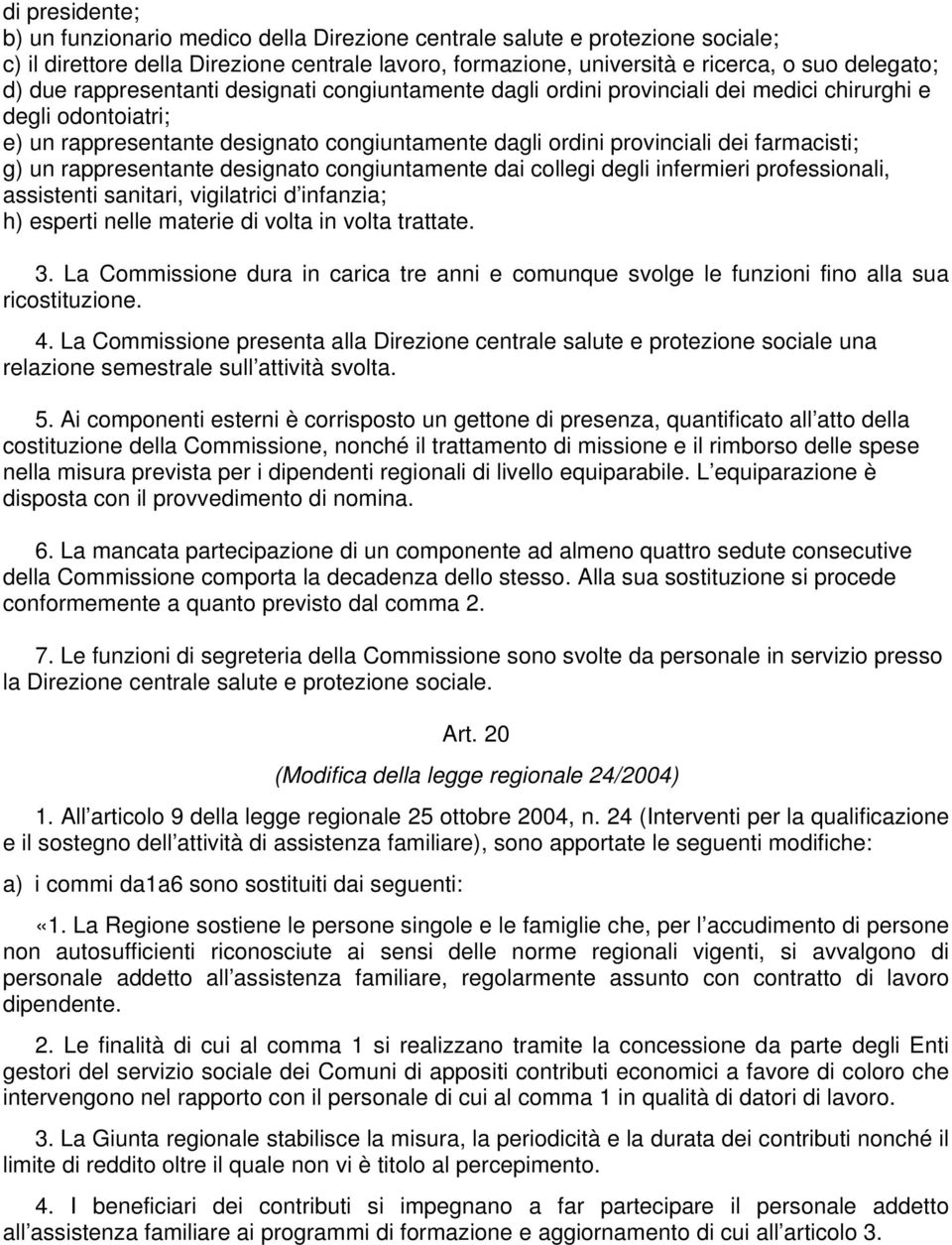 rappresentante designato congiuntamente dai collegi degli infermieri professionali, assistenti sanitari, vigilatrici d infanzia; h) esperti nelle materie di volta in volta trattate. 3.