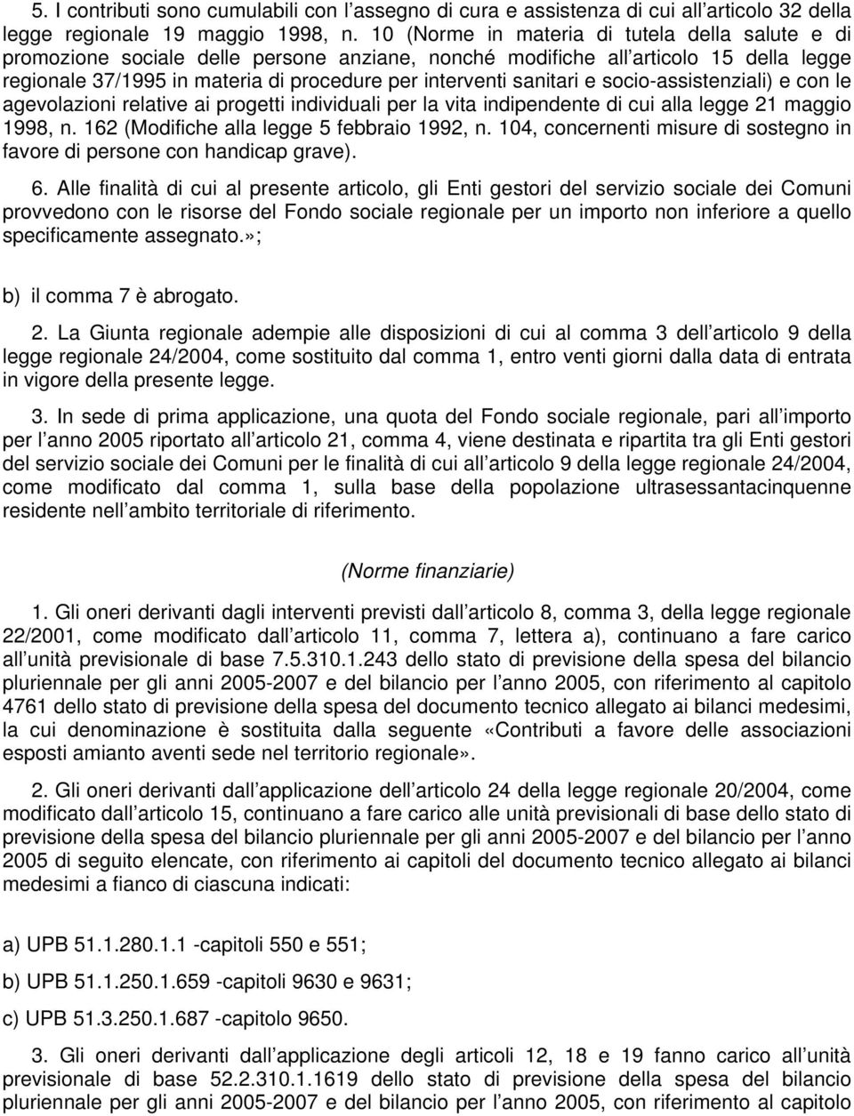 sanitari e socio-assistenziali) e con le agevolazioni relative ai progetti individuali per la vita indipendente di cui alla legge 21 maggio 1998, n. 162 (Modifiche alla legge 5 febbraio 1992, n.