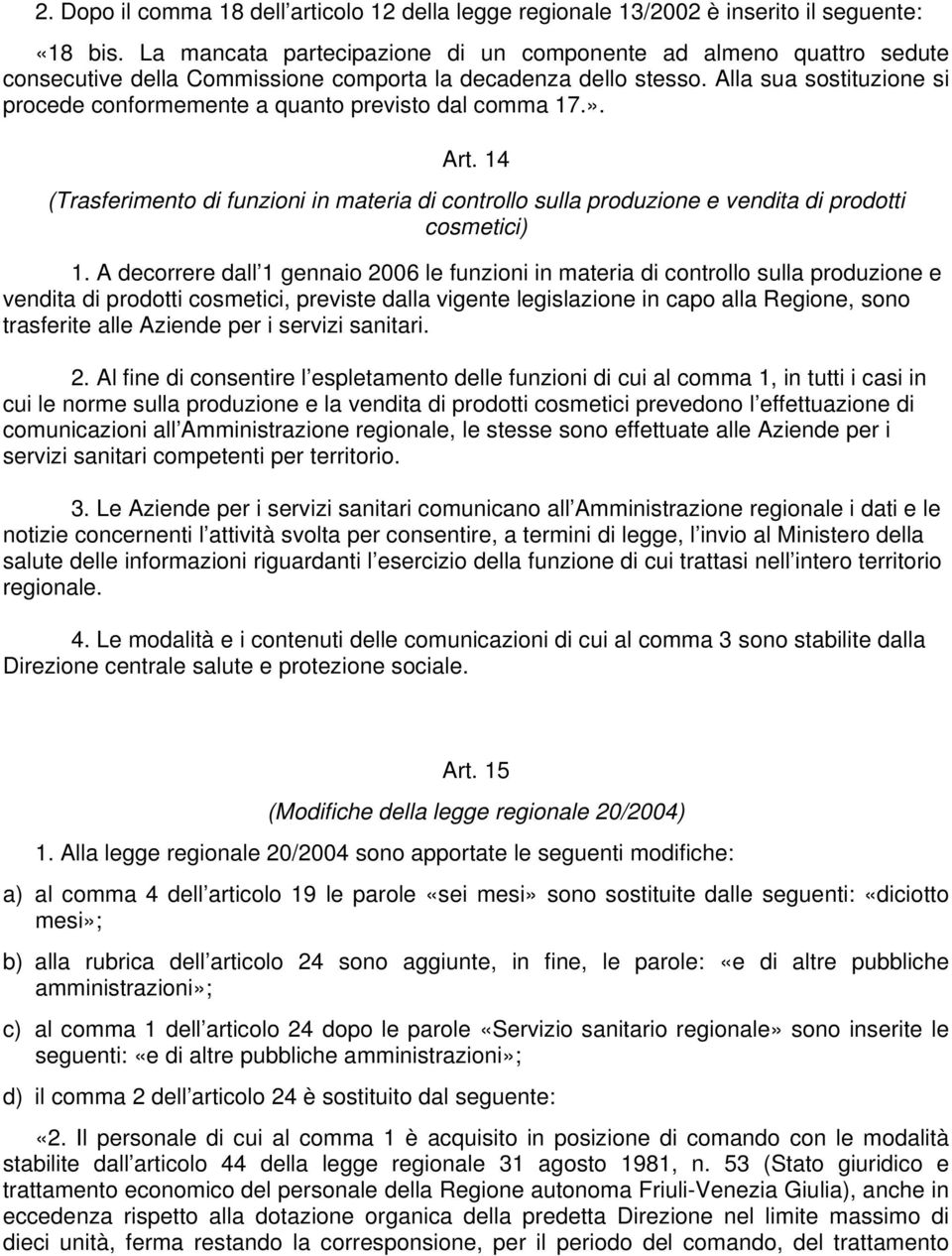 Alla sua sostituzione si procede conformemente a quanto previsto dal comma 17.». Art. 14 (Trasferimento di funzioni in materia di controllo sulla produzione e vendita di prodotti cosmetici) 1.