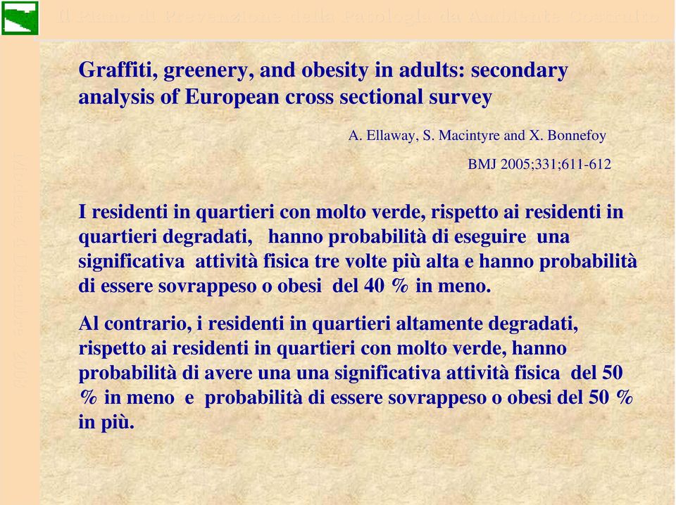 Bonnefoy Modena, 4 Dicembre 2008 BMJ 2005;331;611-612 I residenti in quartieri con molto verde, rispetto ai residenti in quartieri degradati, hanno probabilità di eseguire una