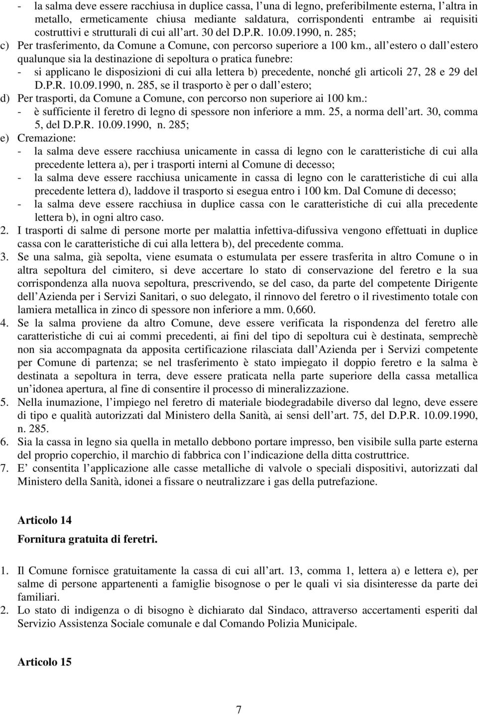 , all estero o dall estero qualunque sia la destinazione di sepoltura o pratica funebre: - si applicano le disposizioni di cui alla lettera b) precedente, nonché gli articoli 27, 28 e 29 del D.P.R.