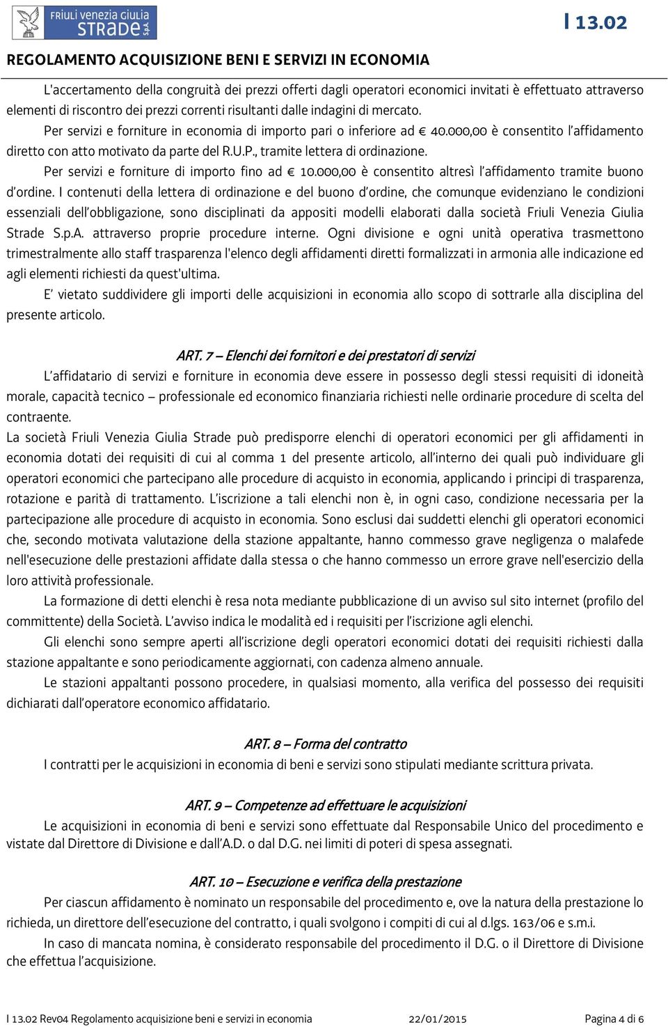 Per servizi e forniture di importo fino ad 10.000,00 è consentito altresì l affidamento tramite buono d ordine.