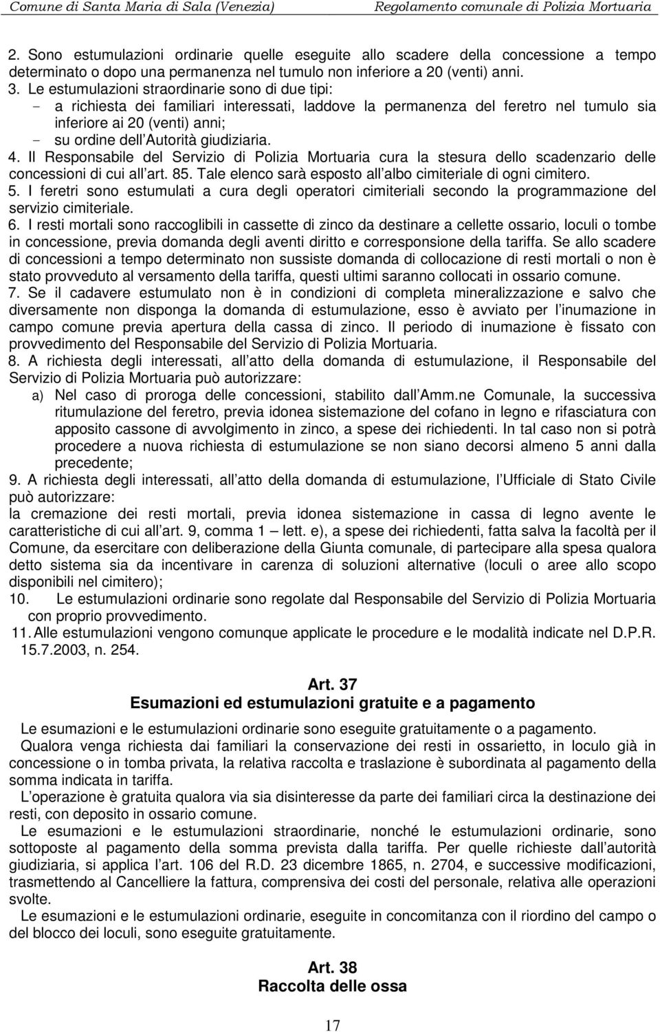 giudiziaria. 4. Il Responsabile del Servizio di Polizia Mortuaria cura la stesura dello scadenzario delle concessioni di cui all art. 85.