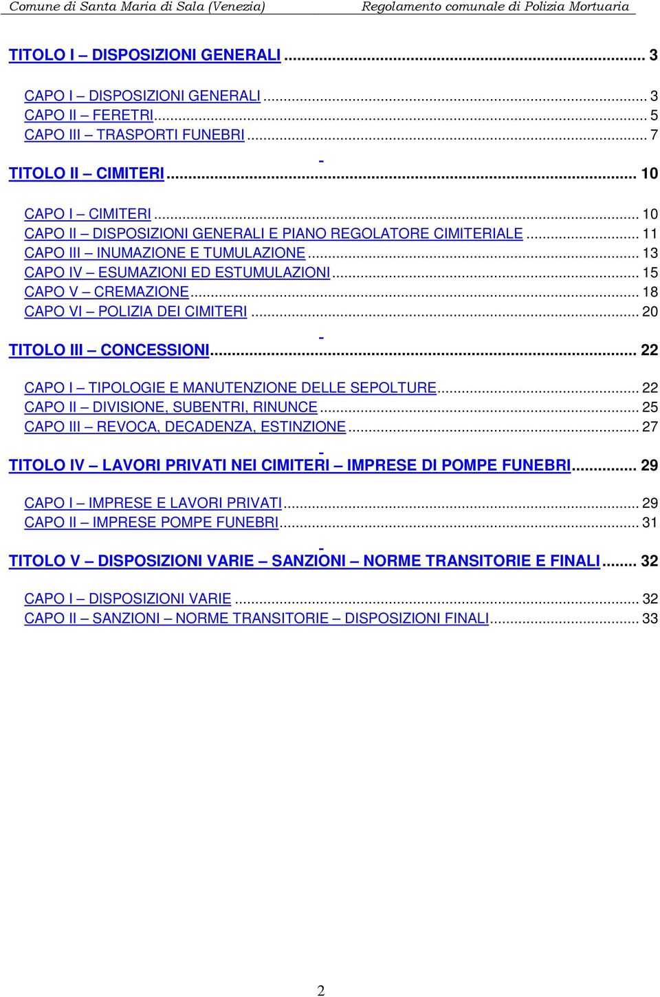 .. 18 CAPO VI POLIZIA DEI CIMITERI... 20 TITOLO III CONCESSIONI... 22 CAPO I TIPOLOGIE E MANUTENZIONE DELLE SEPOLTURE... 22 CAPO II DIVISIONE, SUBENTRI, RINUNCE.