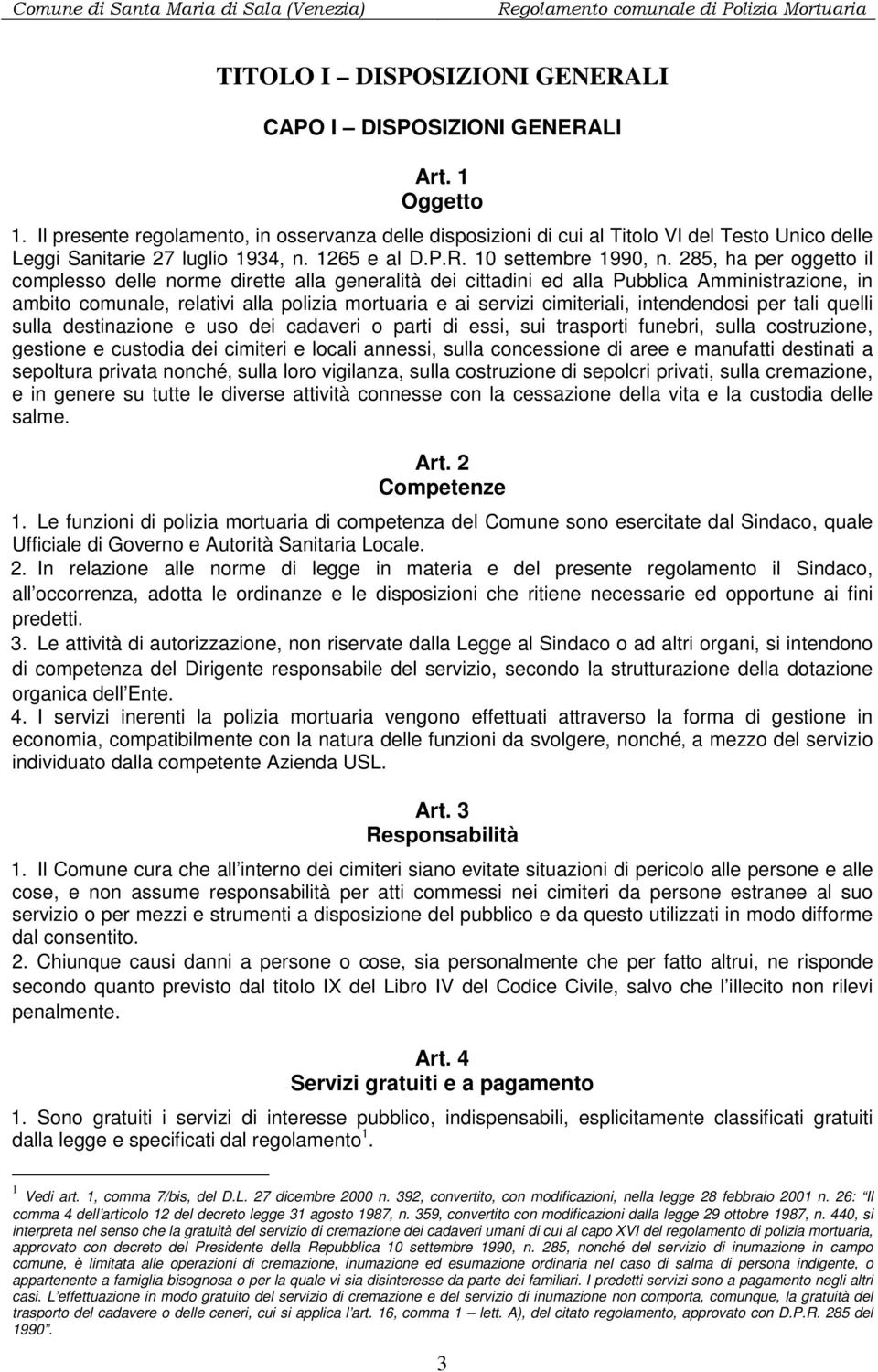 285, ha per oggetto il complesso delle norme dirette alla generalità dei cittadini ed alla Pubblica Amministrazione, in ambito comunale, relativi alla polizia mortuaria e ai servizi cimiteriali,