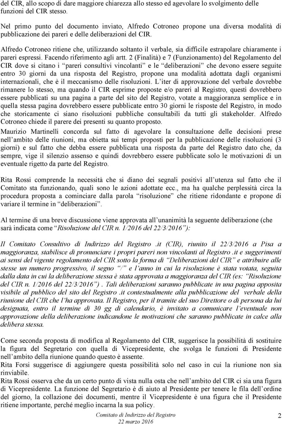 Alfredo Cotroneo ritiene che, utilizzando soltanto il verbale, sia difficile estrapolare chiaramente i pareri espressi. Facendo riferimento agli artt.