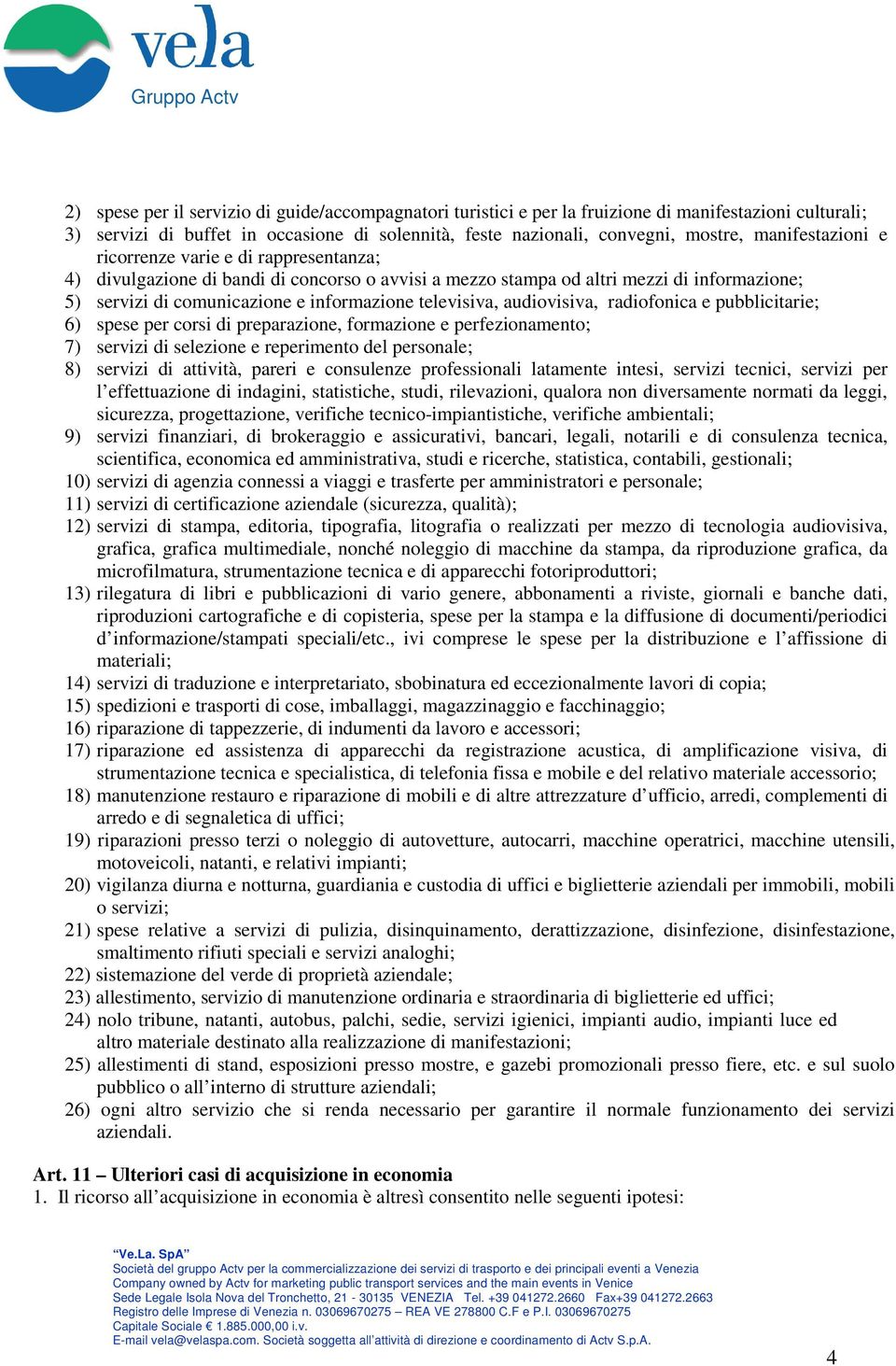 televisiva, audiovisiva, radiofonica e pubblicitarie; 6) spese per corsi di preparazione, formazione e perfezionamento; 7) servizi di selezione e reperimento del personale; 8) servizi di attività,