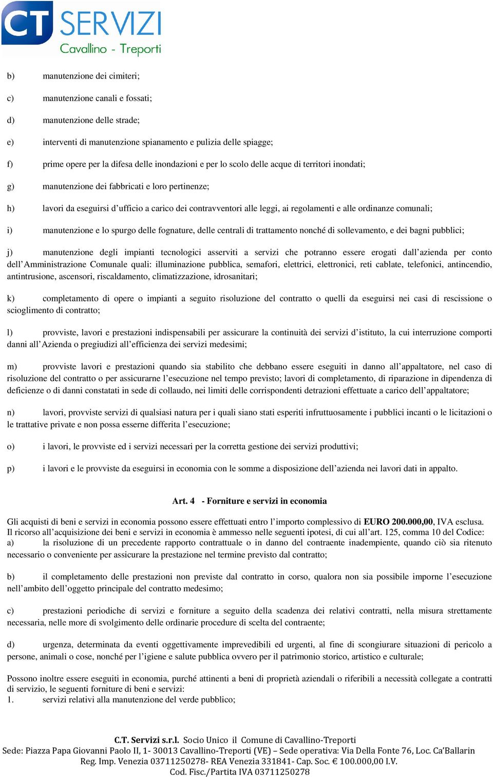 e alle ordinanze comunali; i) manutenzione e lo spurgo delle fognature, delle centrali di trattamento nonché di sollevamento, e dei bagni pubblici; j) manutenzione degli impianti tecnologici