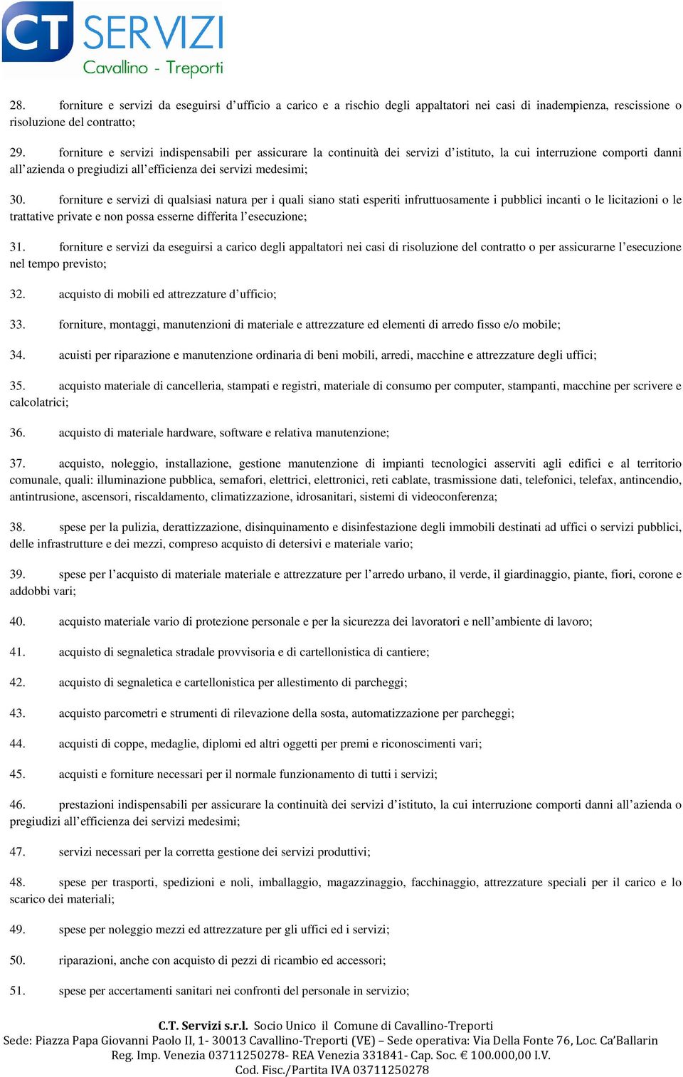 forniture e servizi di qualsiasi natura per i quali siano stati esperiti infruttuosamente i pubblici incanti o le licitazioni o le trattative private e non possa esserne differita l esecuzione; 31.