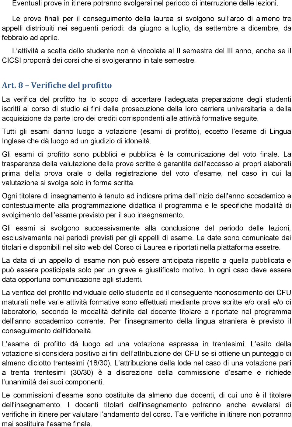 L attività a scelta dello studente non è vincolata al II semestre del III anno, anche se il CICSI proporrà dei corsi che si svolgeranno in tale semestre. Art.