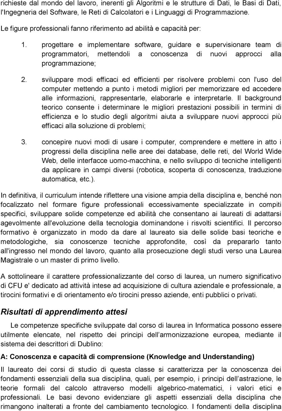 progettare e implementare software, guidare e supervisionare team di programmatori, mettendoli a conoscenza di nuovi approcci alla programmazione; 2.