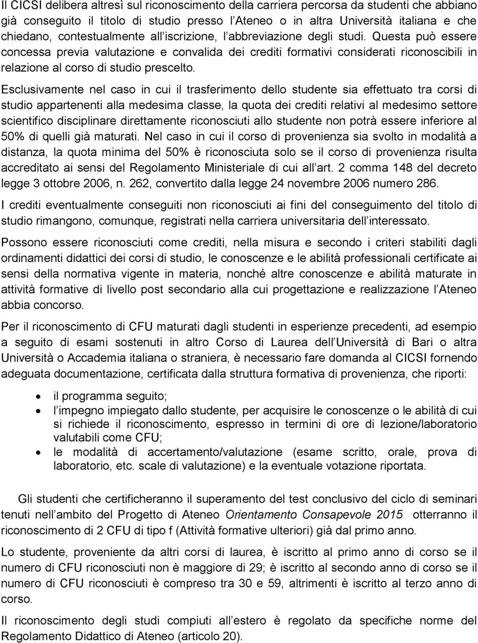 Questa può essere concessa previa valutazione e convalida dei crediti formativi considerati riconoscibili in relazione al corso di studio prescelto.