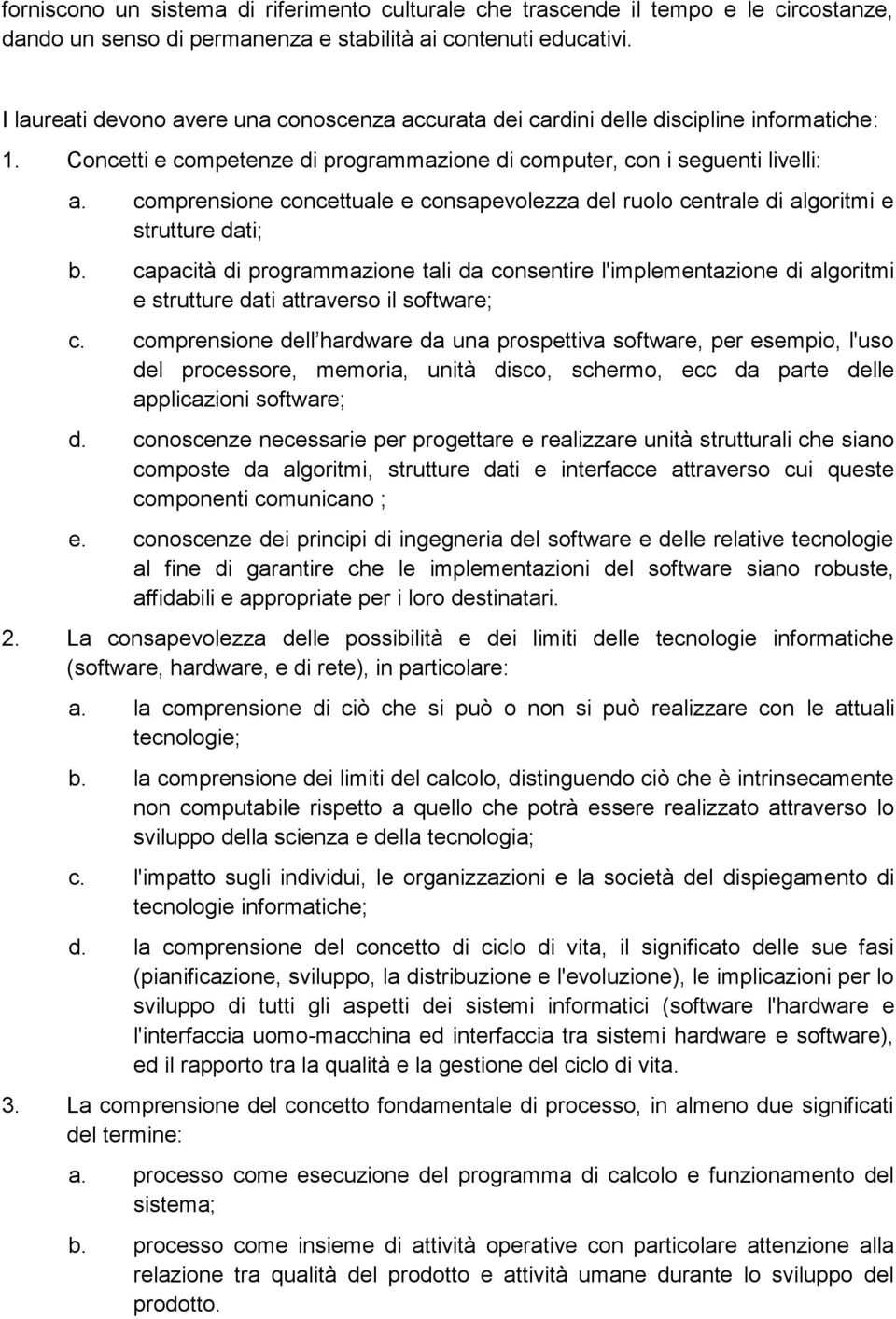 comprensione concettuale e consapevolezza del ruolo centrale di algoritmi e strutture dati; b.