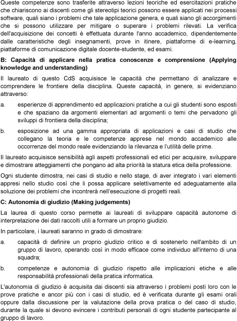 La verifica dell'acquisizione dei concetti è effettuata durante l'anno accademico, dipendentemente dalle caratteristiche degli insegnamenti, prove in itinere, piattaforme di e-learning, piattaforme