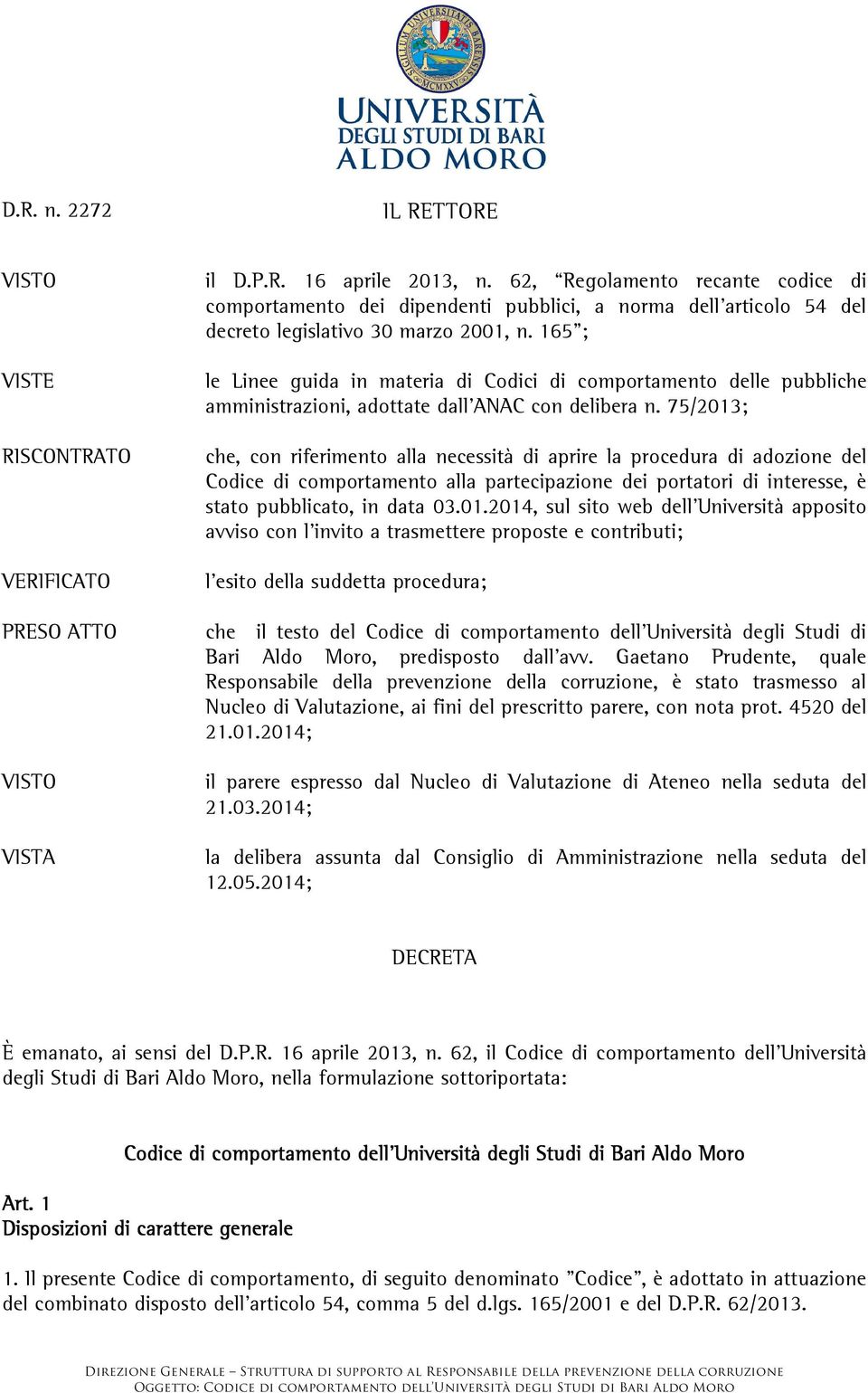 165 ; le Linee guida in materia di Codici di comportamento delle pubbliche amministrazioni, adottate dall ANAC con delibera n.