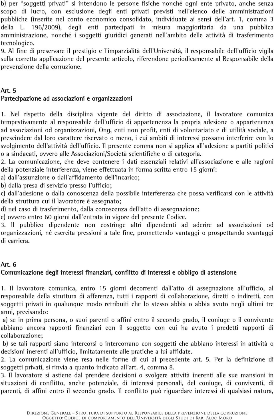 196/2009), degli enti partecipati in misura maggioritaria da una pubblica amministrazione, nonché i soggetti giuridici generati nell ambito delle attività di trasferimento tecnologico. 9.