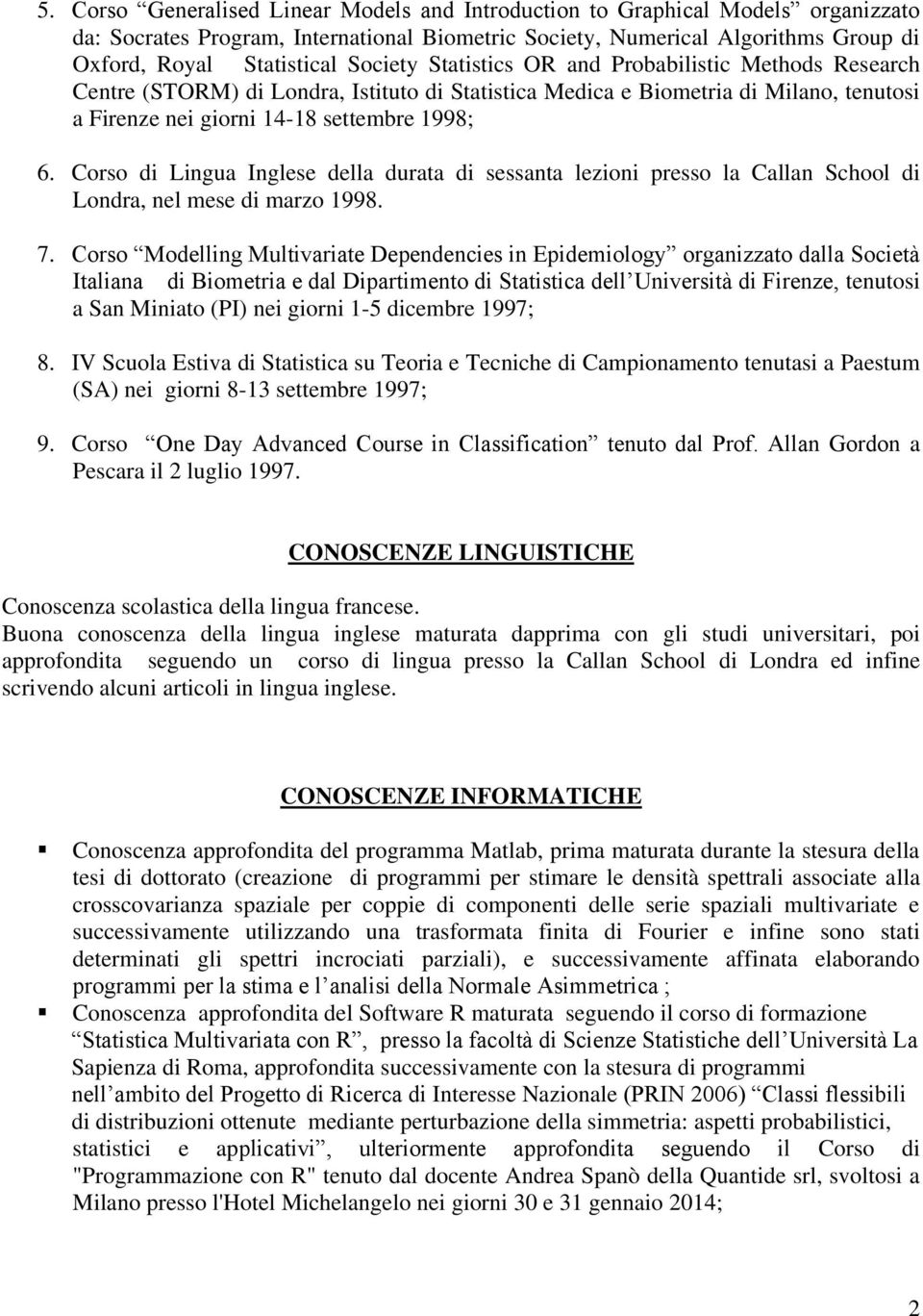 Corso di Lingua Inglese della durata di sessanta lezioni presso la Callan School di Londra, nel mese di marzo 1998. 7.