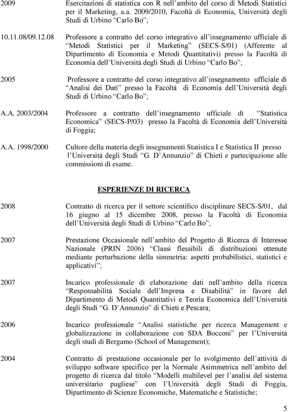 Facoltà di Economia dell Università degli Studi di Urbino Carlo Bo ; 2005 Professore a contratto del corso integrativo all insegnamento ufficiale di Analisi dei Dati presso la Facoltà di Economia