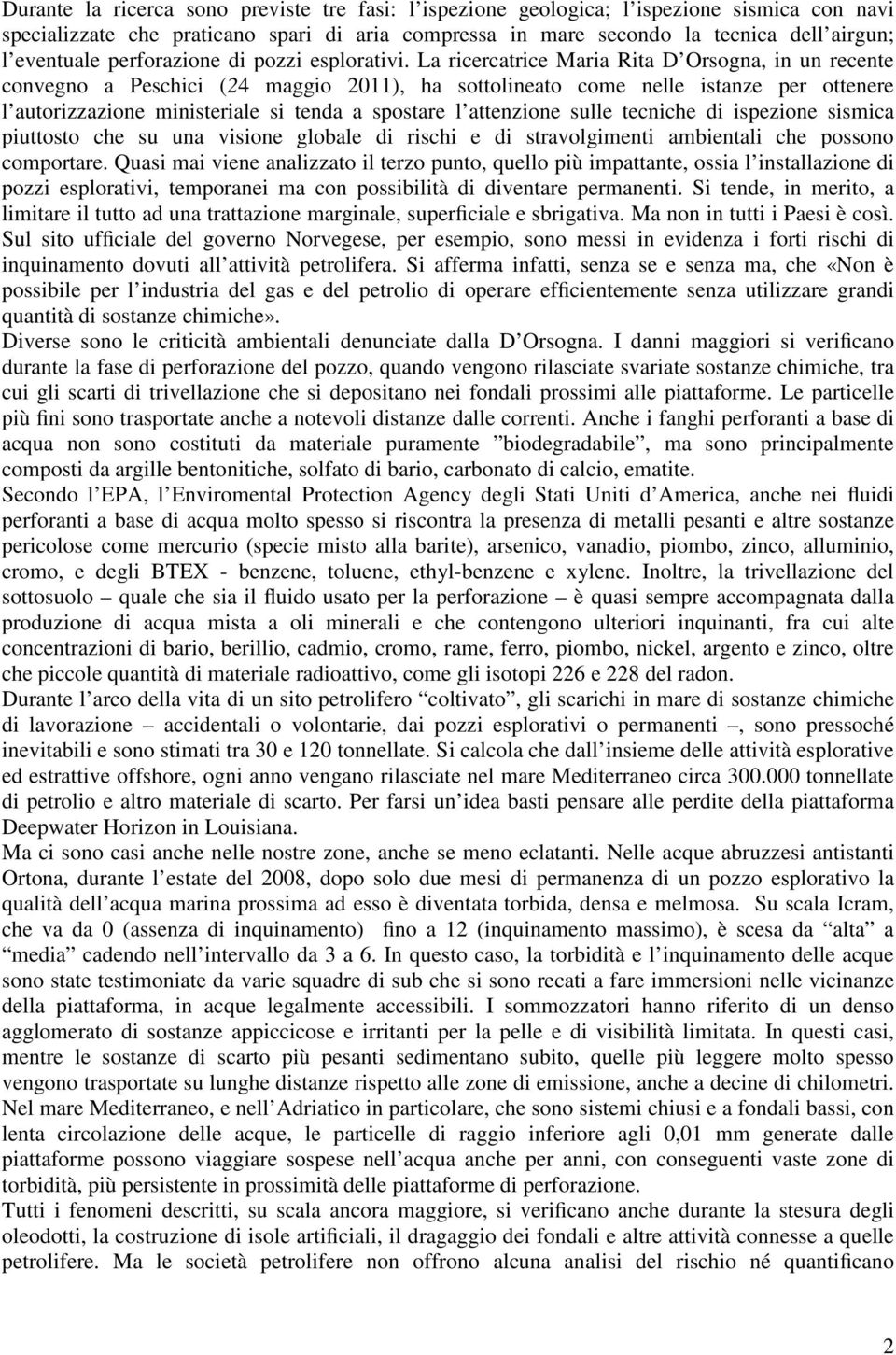 La ricercatrice Maria Rita D Orsogna, in un recente convegno a Peschici (24 maggio 2011), ha sottolineato come nelle istanze per ottenere l autorizzazione ministeriale si tenda a spostare l