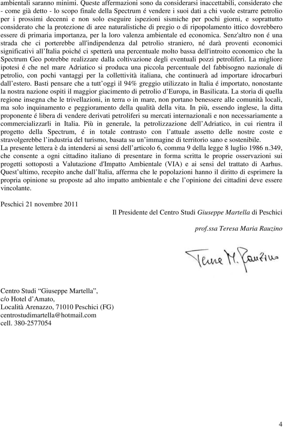 non solo eseguire ispezioni sismiche per pochi giorni, e soprattutto considerato che la protezione di aree naturalistiche di pregio o di ripopolamento ittico dovrebbero essere di primaria importanza,