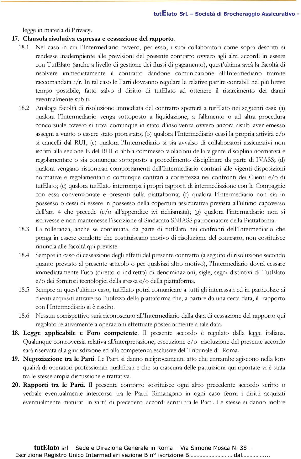 TutElato (anche a livello di gestione dei flussi di pagamento), quest ultima avrà la facoltà di risolvere immediatamente il contratto dandone comunicazione all Intermediario tramite raccomandata r/r.